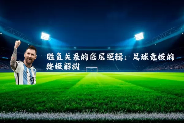胜负关系的底层逻辑：足球竞技的终极解构