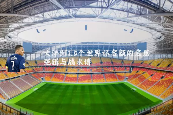 大洋洲1.5个世界杯名额的底层逻辑与战术博弈
