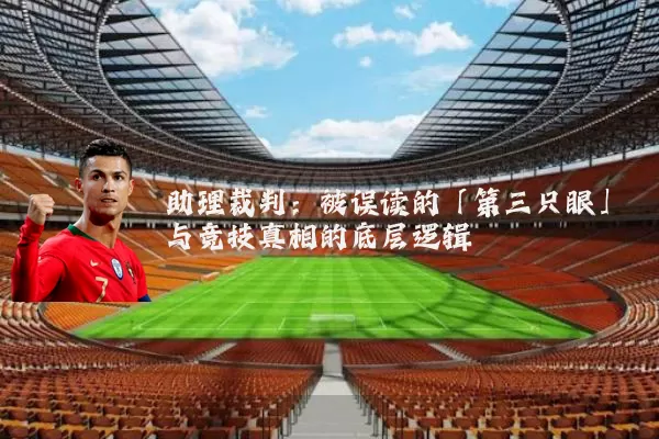 助理裁判：被误读的「第三只眼」与竞技真相的底层逻辑