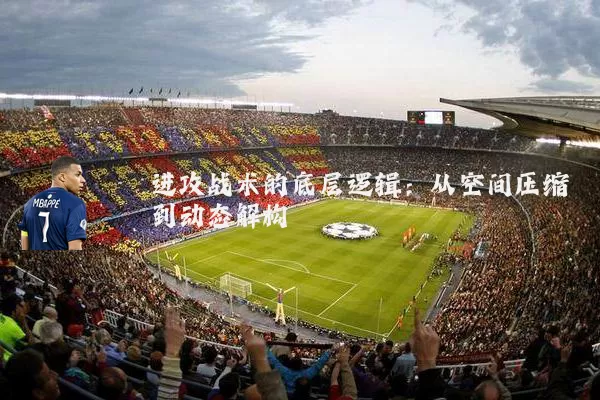 进攻战术的底层逻辑:从空间压缩到动态解构