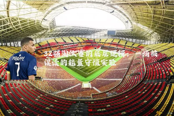 32强淘汰赛的底层逻辑：一场被误读的能量守恒实验